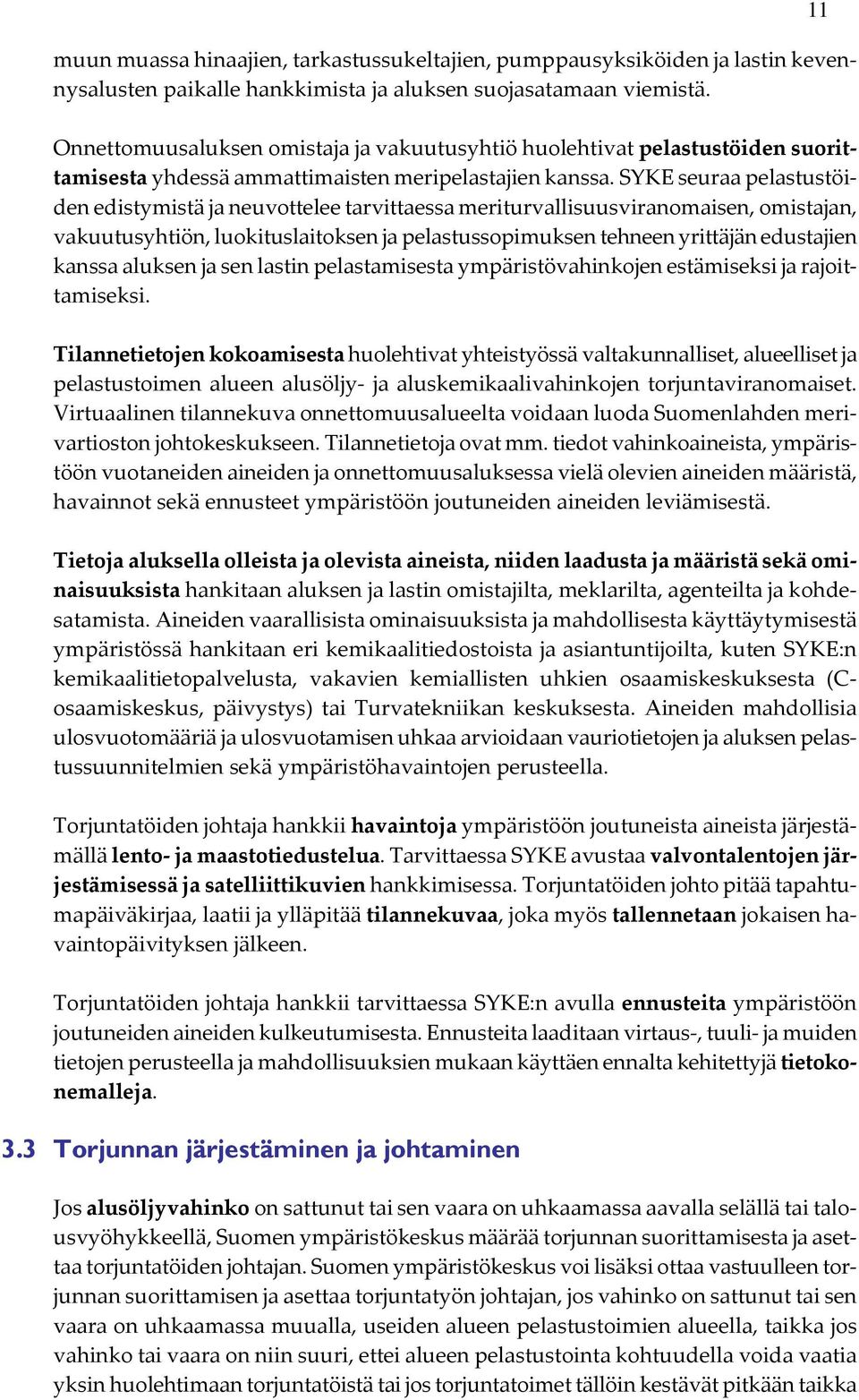SYKE seuraa pelastustöiden edistymistä ja neuvottelee tarvittaessa meriturvallisuusviranomaisen, omistajan, vakuutusyhtiön, luokituslaitoksen ja pelastussopimuksen tehneen yrittäjän edustajien kanssa
