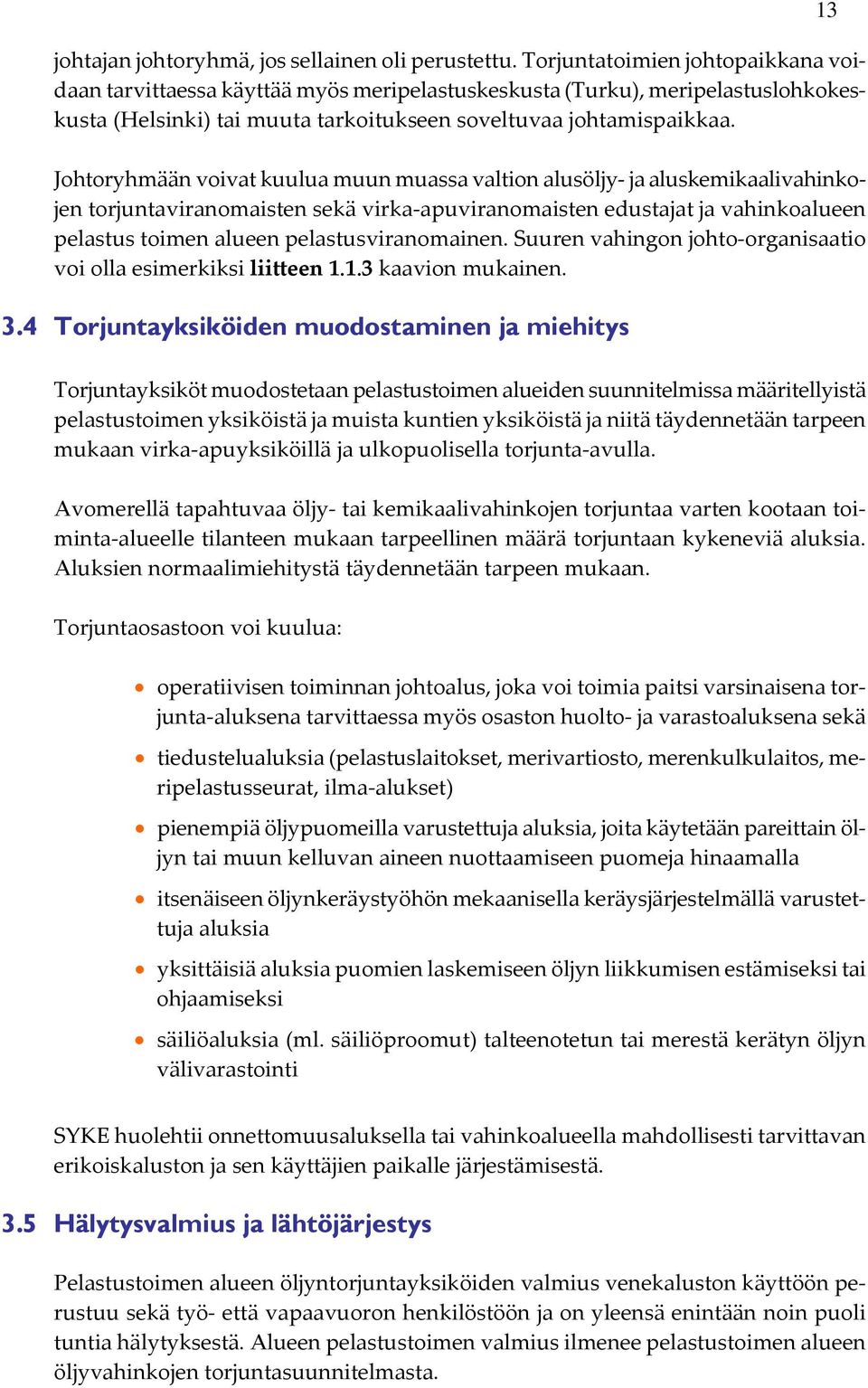 Johtoryhmään voivat kuulua muun muassa valtion alusöljy ja aluskemikaalivahinkojen torjuntaviranomaisten sekä virka apuviranomaisten edustajat ja vahinkoalueen pelastus toimen alueen