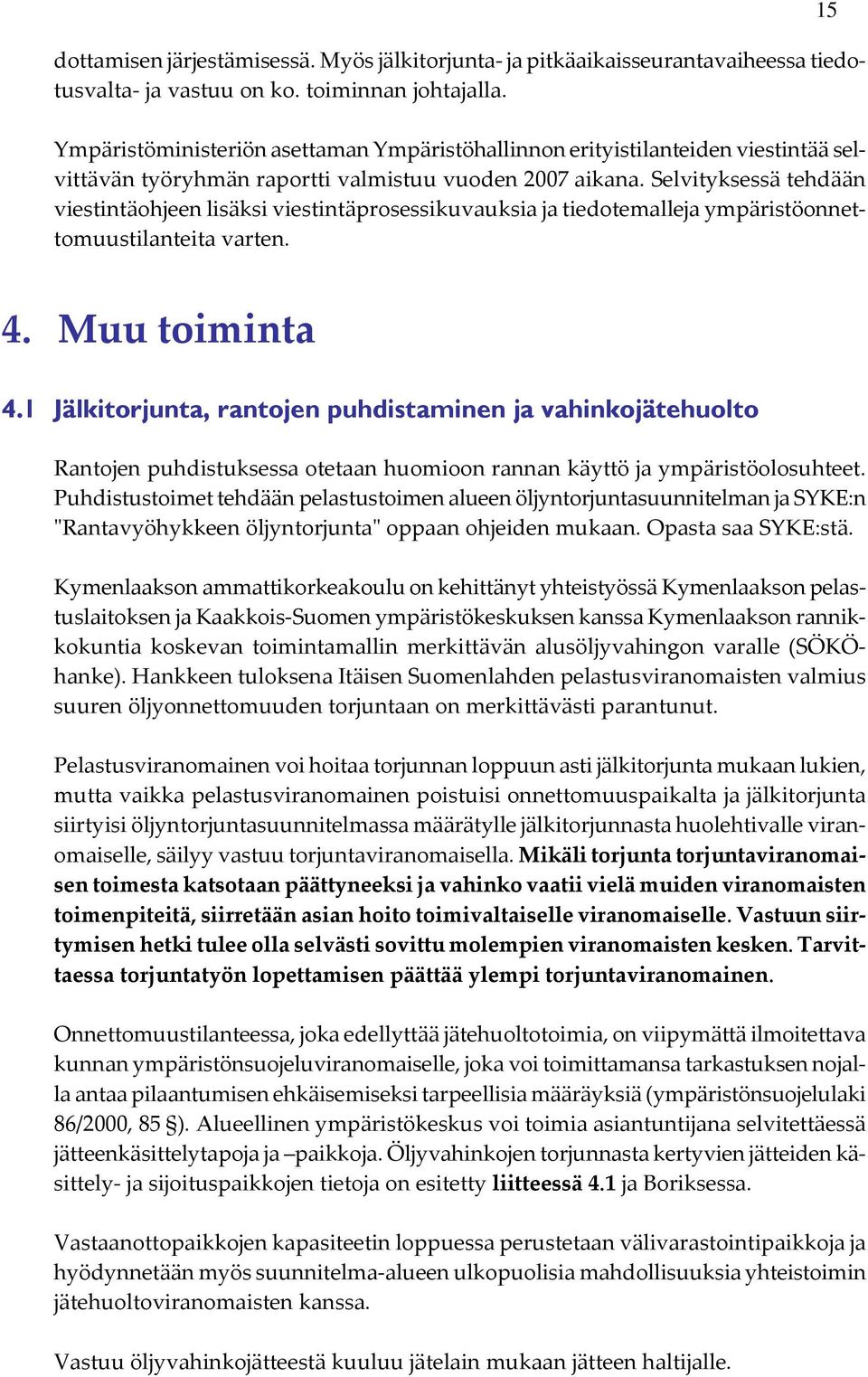 Selvityksessä tehdään viestintäohjeen lisäksi viestintäprosessikuvauksia ja tiedotemalleja ympäristöonnettomuustilanteita varten. 15 4. Muu toiminta 4.