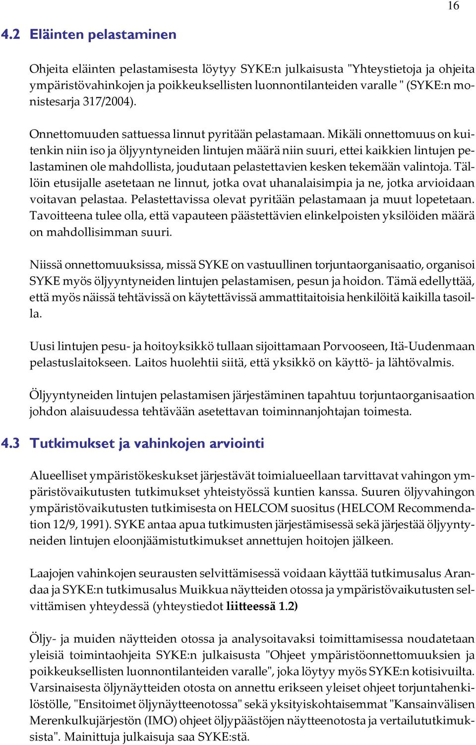 Mikäli onnettomuus on kuitenkin niin iso ja öljyyntyneiden lintujen määrä niin suuri, ettei kaikkien lintujen pelastaminen ole mahdollista, joudutaan pelastettavien kesken tekemään valintoja.