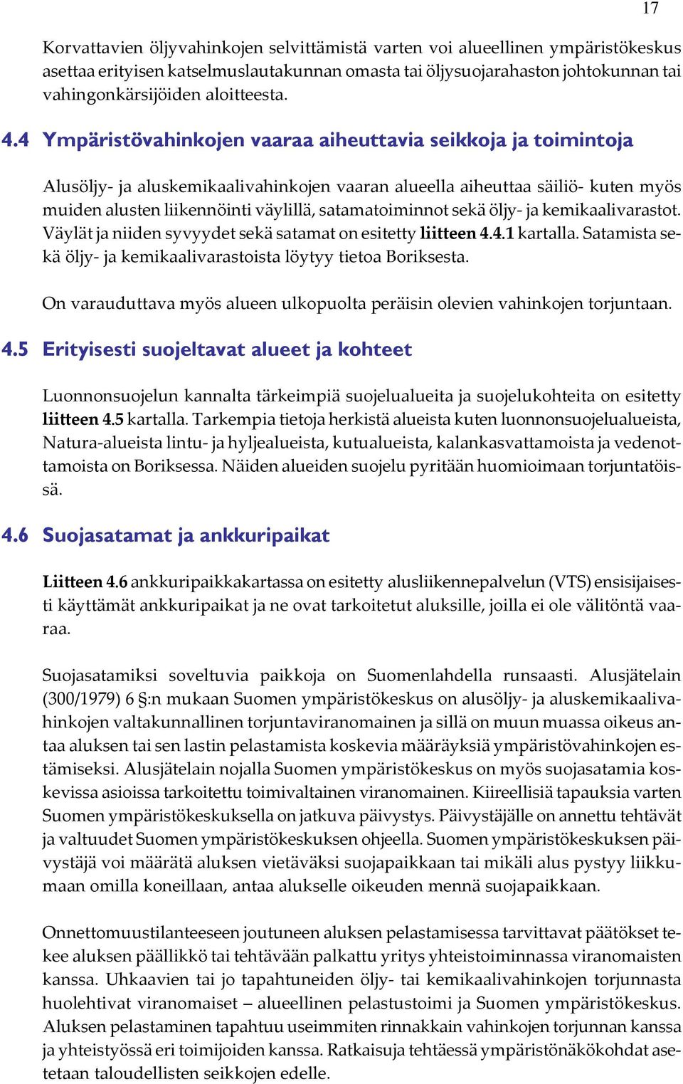 sekä öljy ja kemikaalivarastot. Väylät ja niiden syvyydet sekä satamat on esitetty liitteen 4.4.1 kartalla. Satamista sekä öljy ja kemikaalivarastoista löytyy tietoa Boriksesta.