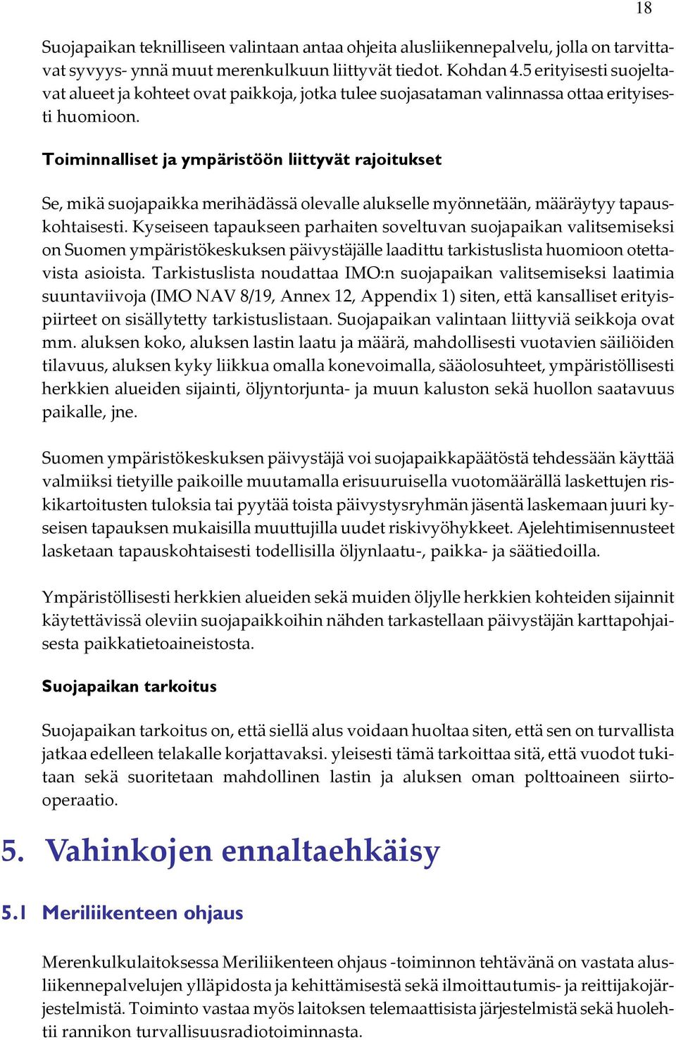 Toiminnalliset ja ympäristöön liittyvät rajoitukset Se, mikä suojapaikka merihädässä olevalle alukselle myönnetään, määräytyy tapauskohtaisesti.