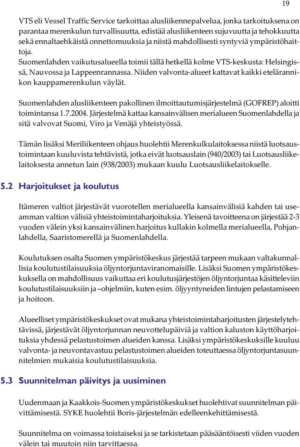 Niiden valvonta alueet kattavat kaikki etelärannikon kauppamerenkulun väylät. Suomenlahden alusliikenteen pakollinen ilmoittautumisjärjestelmä (GOFREP) aloitti toimintansa 1.7.2004.