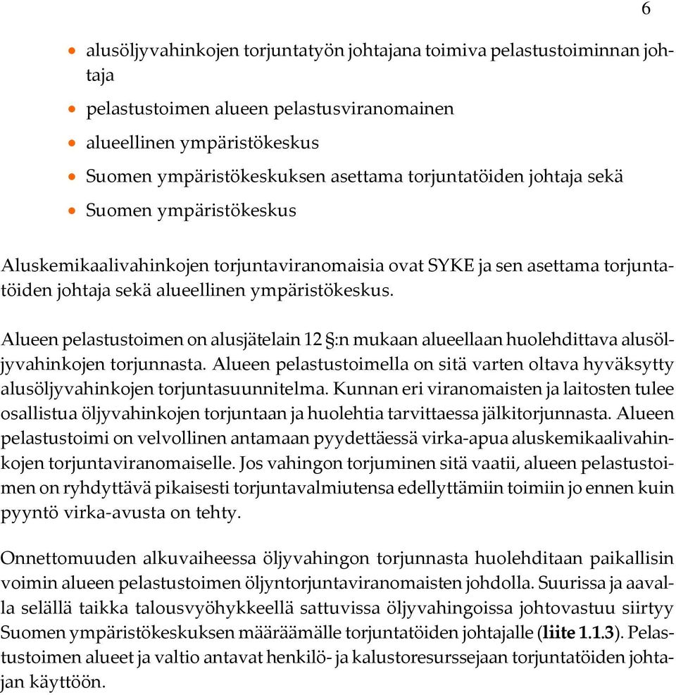 Alueen pelastustoimen on alusjätelain 12 :n mukaan alueellaan huolehdittava alusöljyvahinkojen torjunnasta.