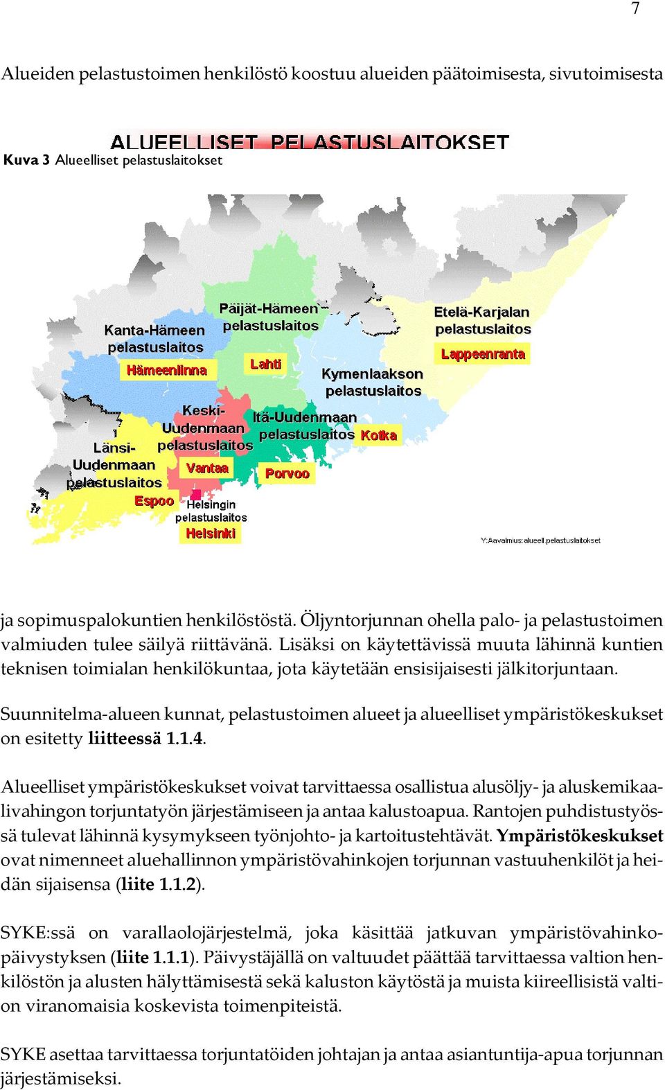 Lisäksi on käytettävissä muuta lähinnä kuntien teknisen toimialan henkilökuntaa, jota käytetään ensisijaisesti jälkitorjuntaan.