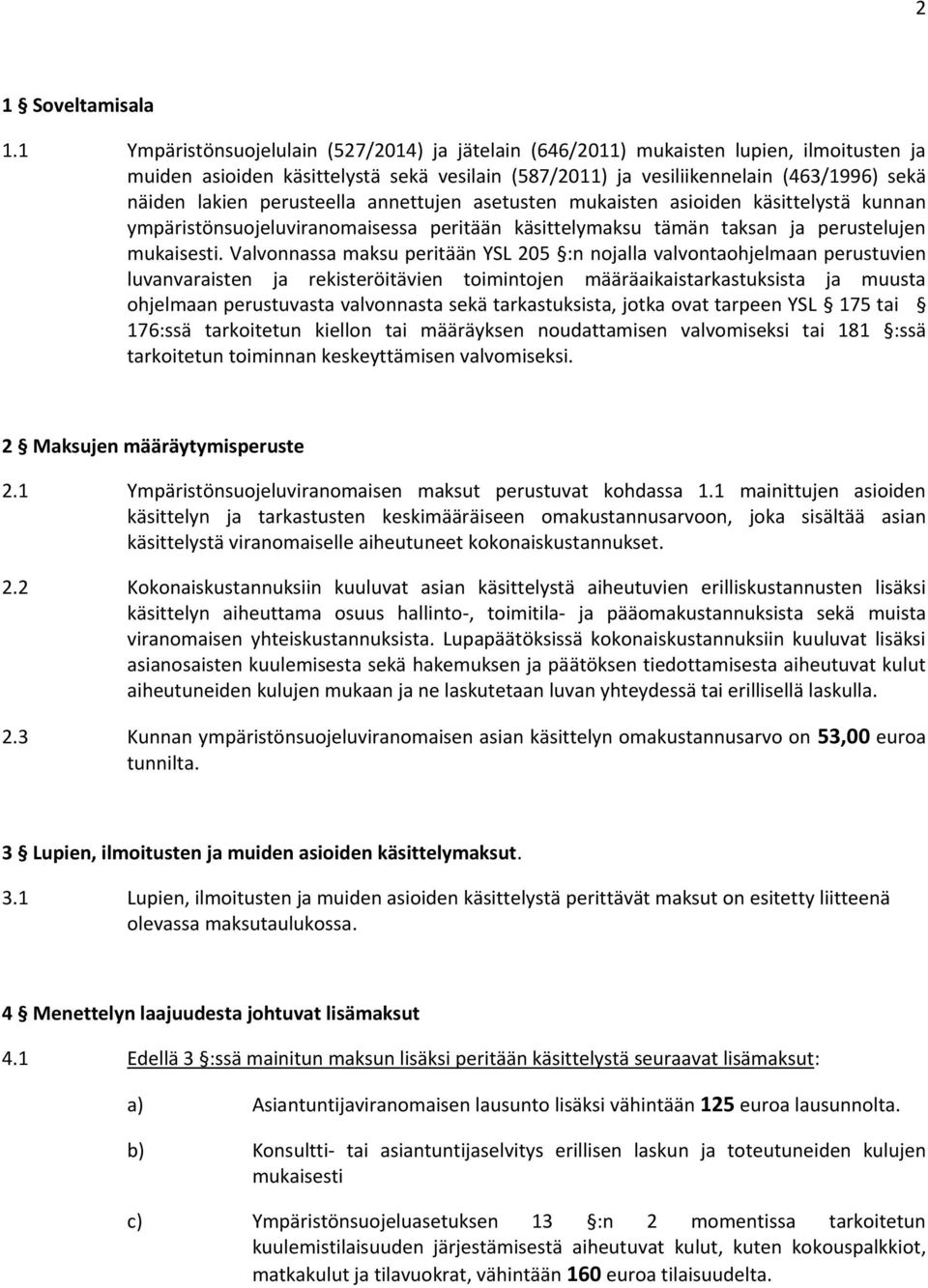 perusteella annettujen asetusten mukaisten asioiden käsittelystä kunnan ympäristönsuojeluviranomaisessa peritään käsittelymaksu tämän taksan ja perustelujen mukaisesti.