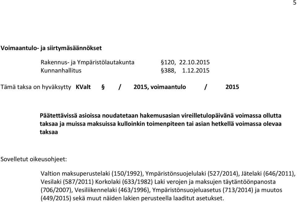 2015 Tämä taksa on hyväksytty KValt / 2015, voimaantulo / 2015 Päätettävissä asioissa noudatetaan hakemusasian vireilletulopäivänä voimassa ollutta taksaa ja muissa maksuissa