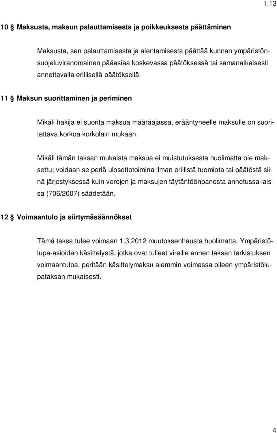 Mikäli tämän taksan mukaista maksua ei muistutuksesta huolimatta ole maksettu; voidaan se periä ulosottotoimina ilman erillistä tuomiota tai päätöstä siinä järjestyksessä kuin verojen ja maksujen