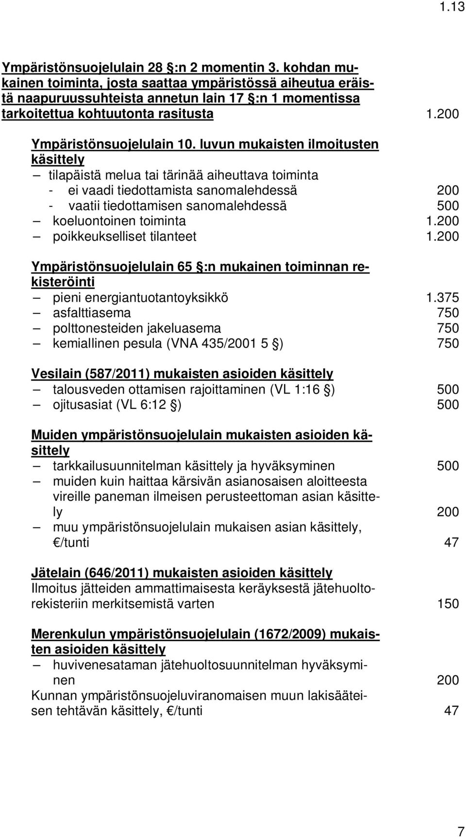 luvun mukaisten ilmoitusten käsittely tilapäistä melua tai tärinää aiheuttava toiminta - ei vaadi tiedottamista sanomalehdessä 200 - vaatii tiedottamisen sanomalehdessä 500 koeluontoinen toiminta 1.