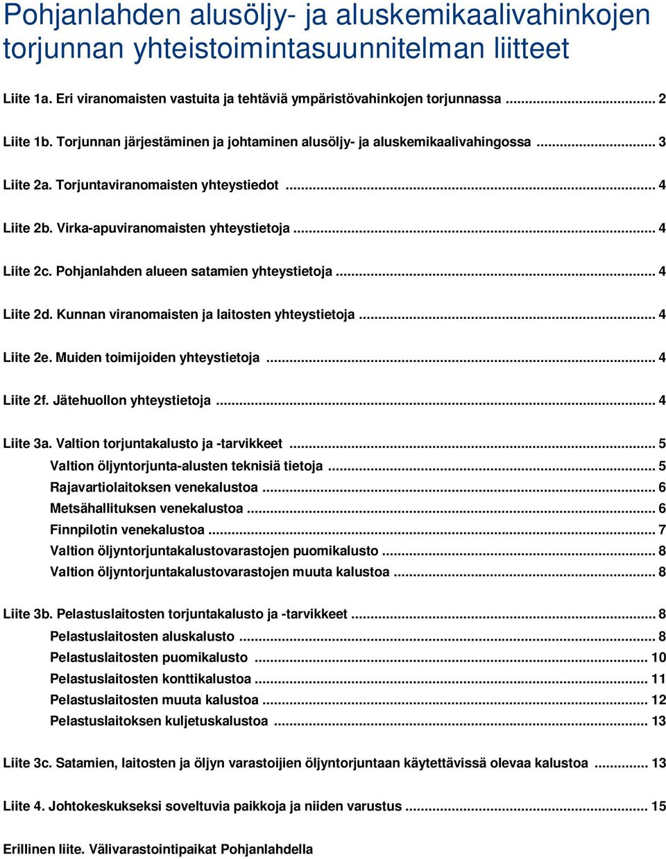 Pohjanlahden alueen satamien yhteystietoja... 4 Liite 2d. Kunnan viranomaisten ja laitosten yhteystietoja... 4 Liite 2e. Muiden toimijoiden yhteystietoja... 4 Liite 2f. Jätehuollon yhteystietoja.