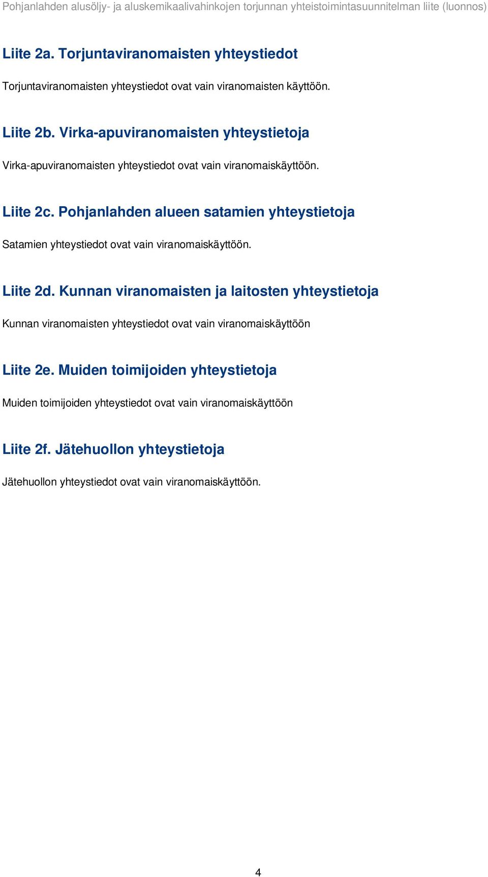 Pohjanlahden alueen satamien yhteystietoja Satamien yhteystiedot ovat vain viranomaiskäyttöön. Liite 2d.