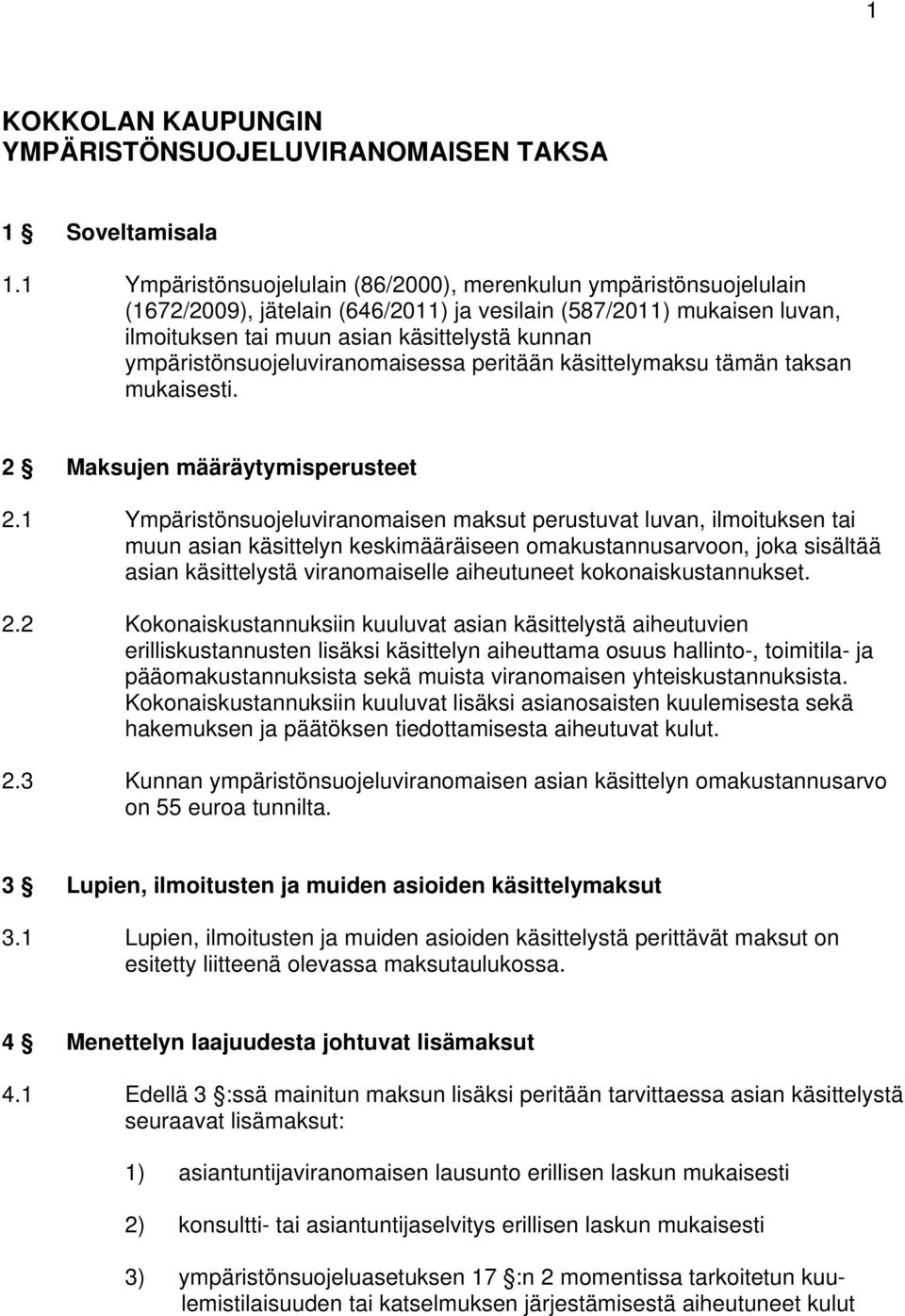 ympäristönsuojeluviranomaisessa peritään käsittelymaksu tämän taksan mukaisesti. 2 jen määräytymisperusteet 2.