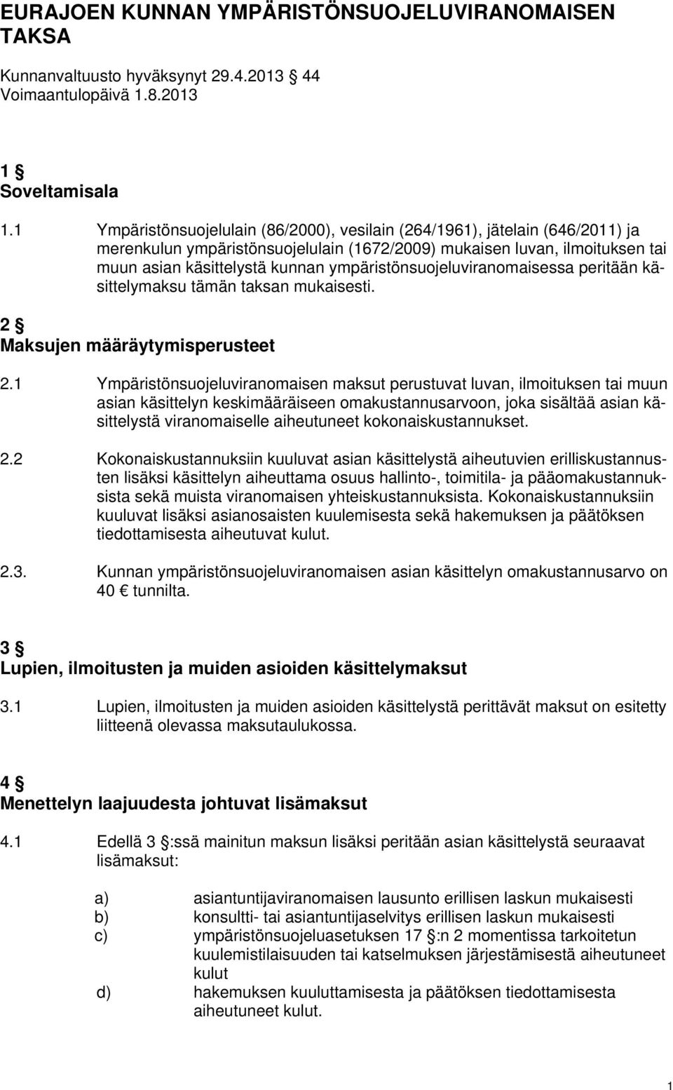 ympäristönsuojeluviranomaisessa peritään käsittelymaksu tämän taksan mukaisesti. 2 Maksujen määräytymisperusteet 2.