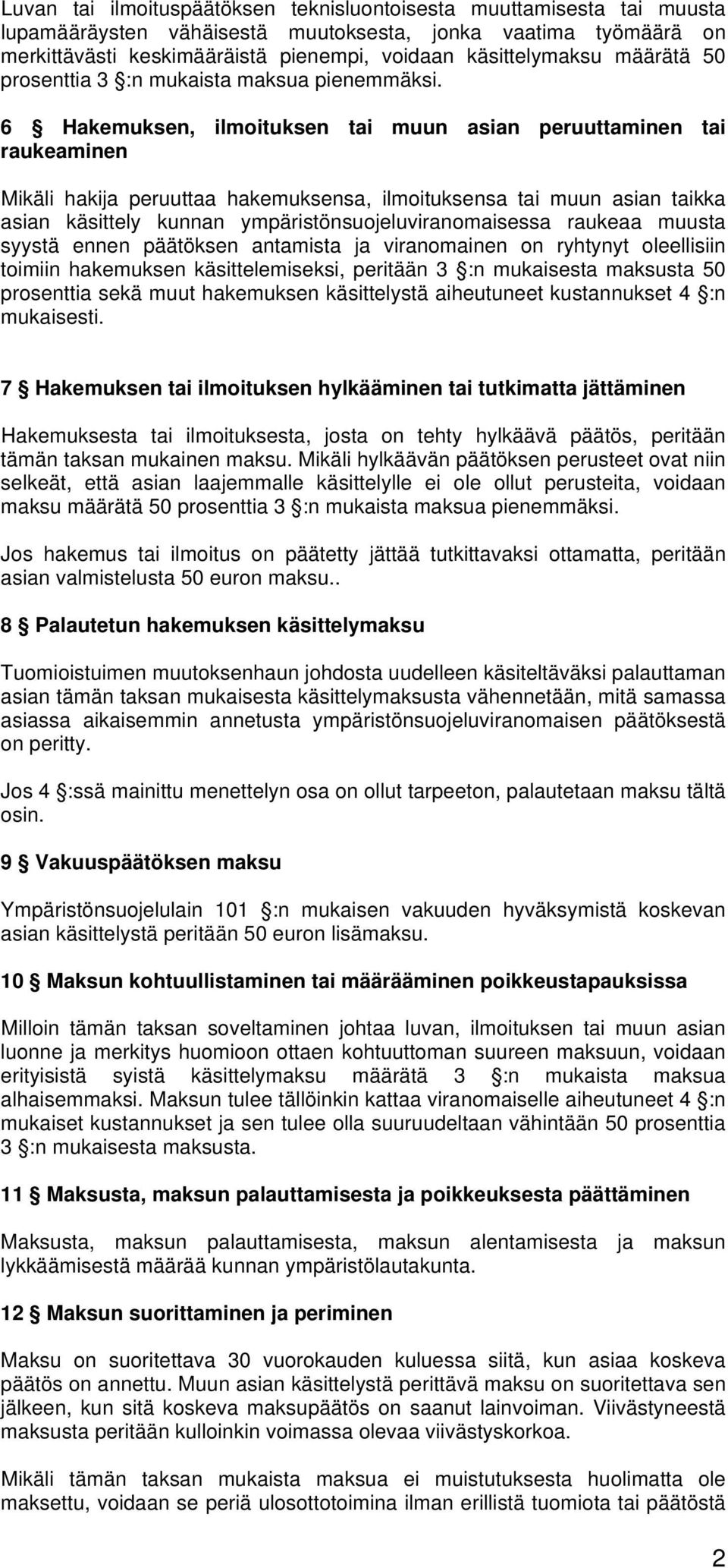 6 Hakemuksen, ilmoituksen tai muun asian peruuttaminen tai raukeaminen Mikäli hakija peruuttaa hakemuksensa, ilmoituksensa tai muun asian taikka asian käsittely kunnan ympäristönsuojeluviranomaisessa