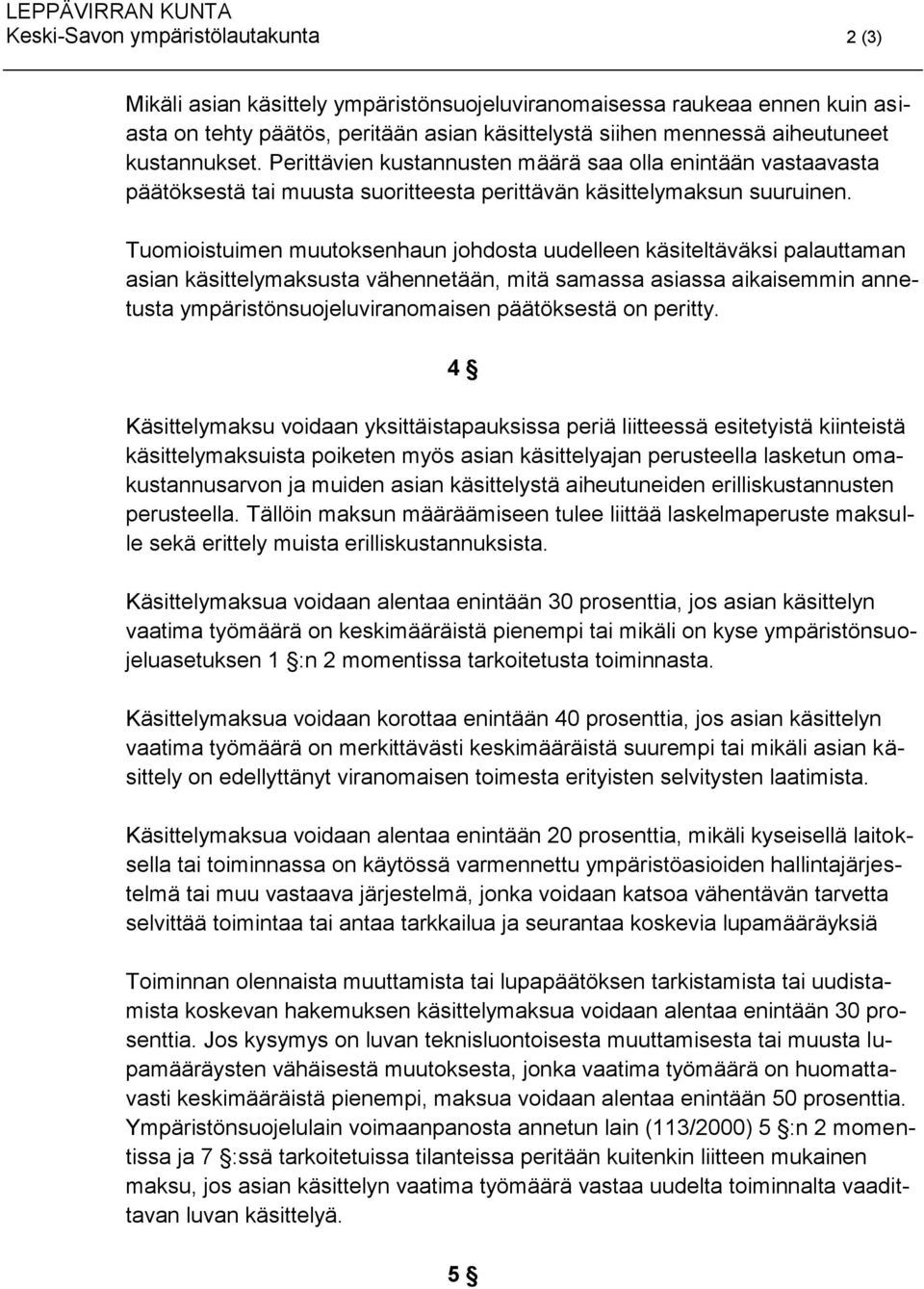 Tuomioistuimen muutoksenhaun johdosta uudelleen käsiteltäväksi palauttaman asian käsittelymaksusta vähennetään, mitä samassa asiassa aikaisemmin annetusta ympäristönsuojeluviranomaisen päätöksestä on