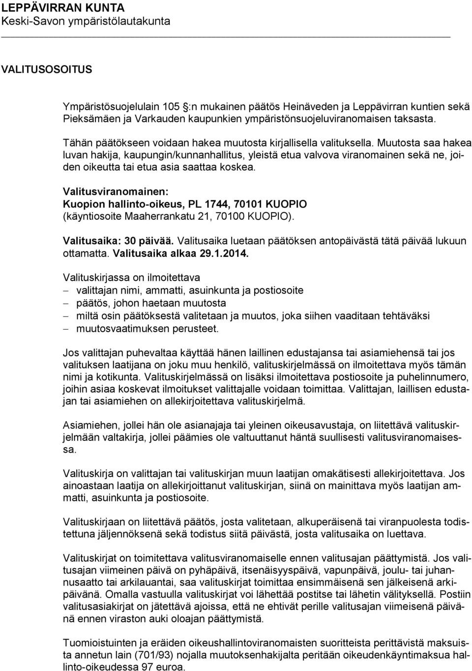 Muutosta saa hakea luvan hakija, kaupungin/kunnanhallitus, yleistä etua valvova viranomainen sekä ne, joiden oikeutta tai etua asia saattaa koskea.