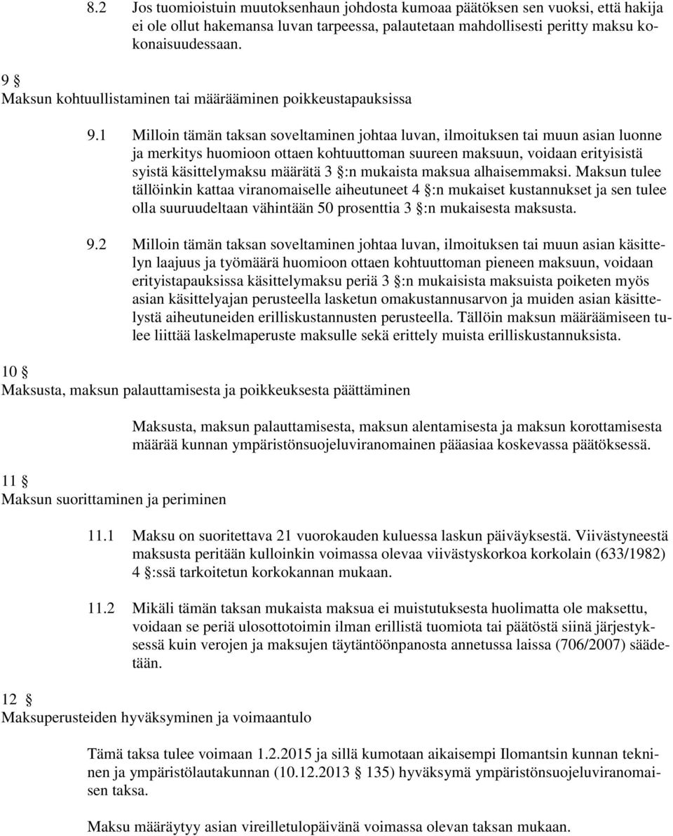 1 Milloin tämän taksan soveltaminen johtaa luvan, ilmoituksen tai muun asian luonne ja merkitys huomioon ottaen kohtuuttoman suureen maksuun, voidaan erityisistä syistä käsittelymaksu määrätä 3 :n