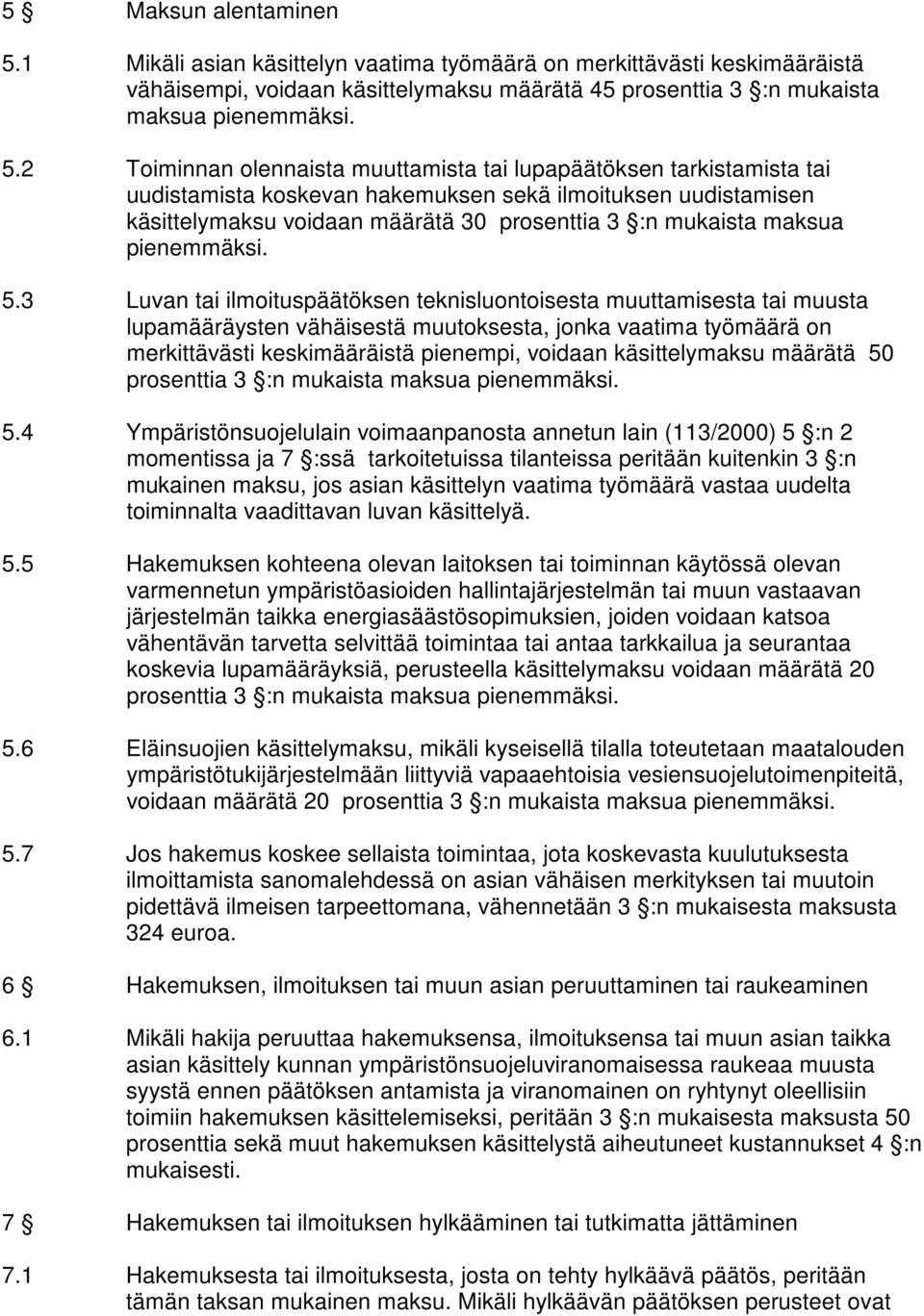 2 Toiminnan olennaista muuttamista tai lupapäätöksen tarkistamista tai uudistamista koskevan hakemuksen sekä ilmoituksen uudistamisen käsittelymaksu voidaan määrätä 30 prosenttia 3 :n mukaista maksua