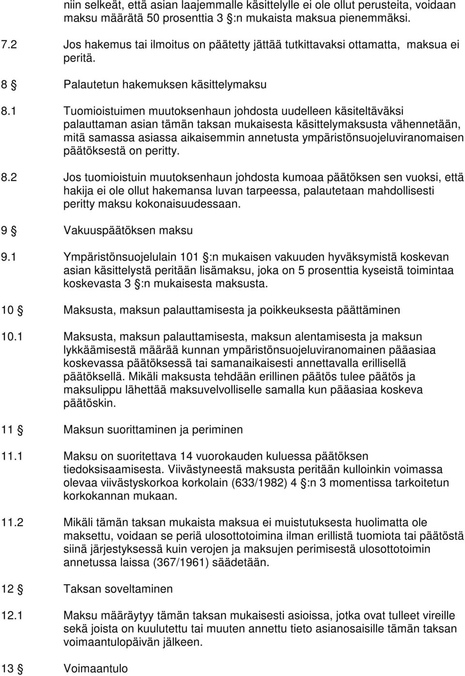 1 Tuomioistuimen muutoksenhaun johdosta uudelleen käsiteltäväksi palauttaman asian tämän taksan mukaisesta käsittelymaksusta vähennetään, mitä samassa asiassa aikaisemmin annetusta