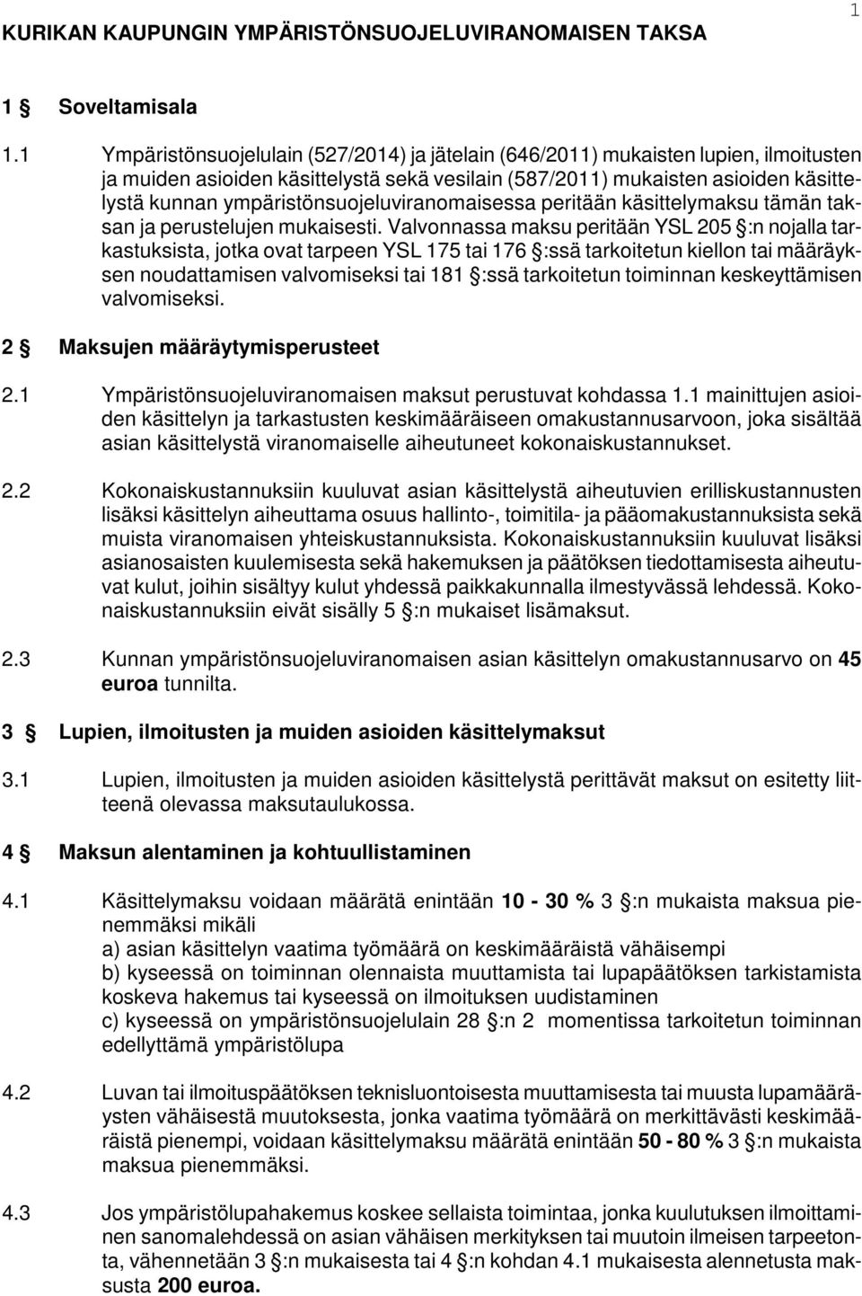 ympäristönsuojeluviranomaisessa peritään käsittelymaksu tämän taksan ja perustelujen mukaisesti.