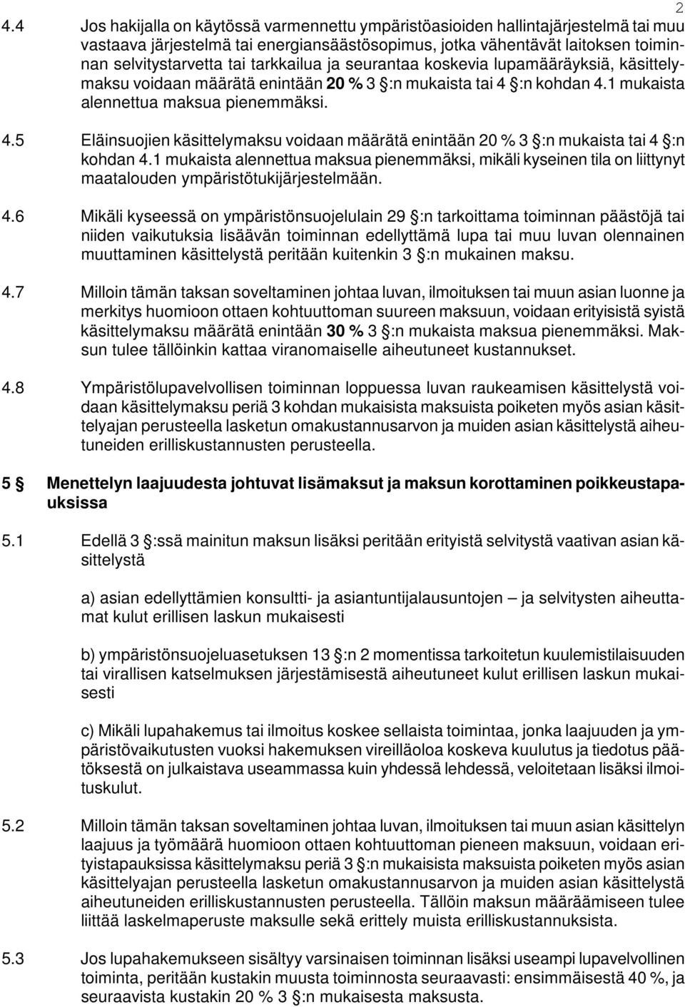 :n kohdan 4.1 mukaista alennettua maksua pienemmäksi. 4.5 Eläinsuojien käsittelymaksu voidaan määrätä enintään 20 % 3 :n mukaista tai 4 :n kohdan 4.