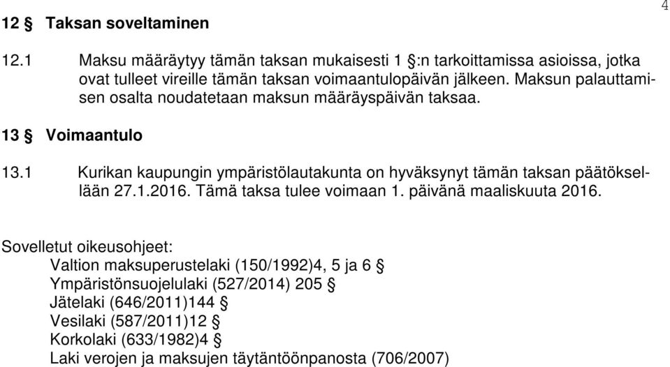 Maksun palauttamisen osalta noudatetaan maksun määräyspäivän taksaa. 13 Voimaantulo 13.