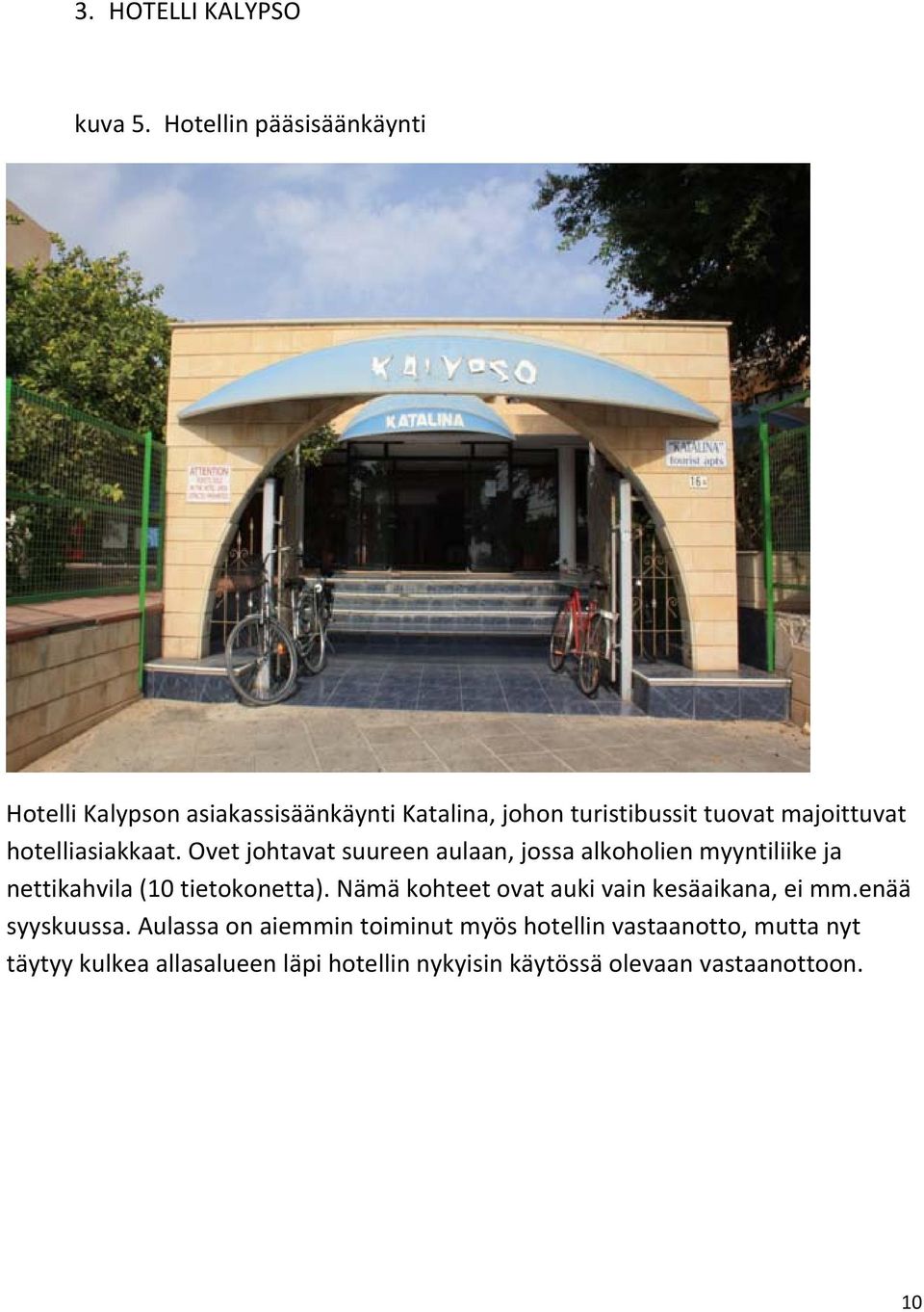 hotelliasiakkaat. Ovet johtavat suureen aulaan, jossa alkoholien myyntiliike ja nettikahvila (10 tietokonetta).