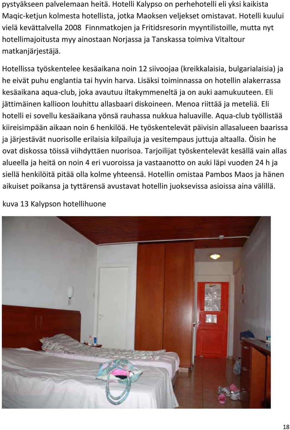 Hotellissa työskentelee kesäaikana noin 12 siivoojaa (kreikkalaisia, bulgarialaisia) ja he eivät puhu englantia tai hyvin harva.