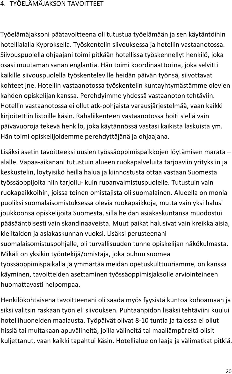 Hän toimi koordinaattorina, joka selvitti kaikille siivouspuolella työskenteleville heidän päivän työnsä, siivottavat kohteet jne.