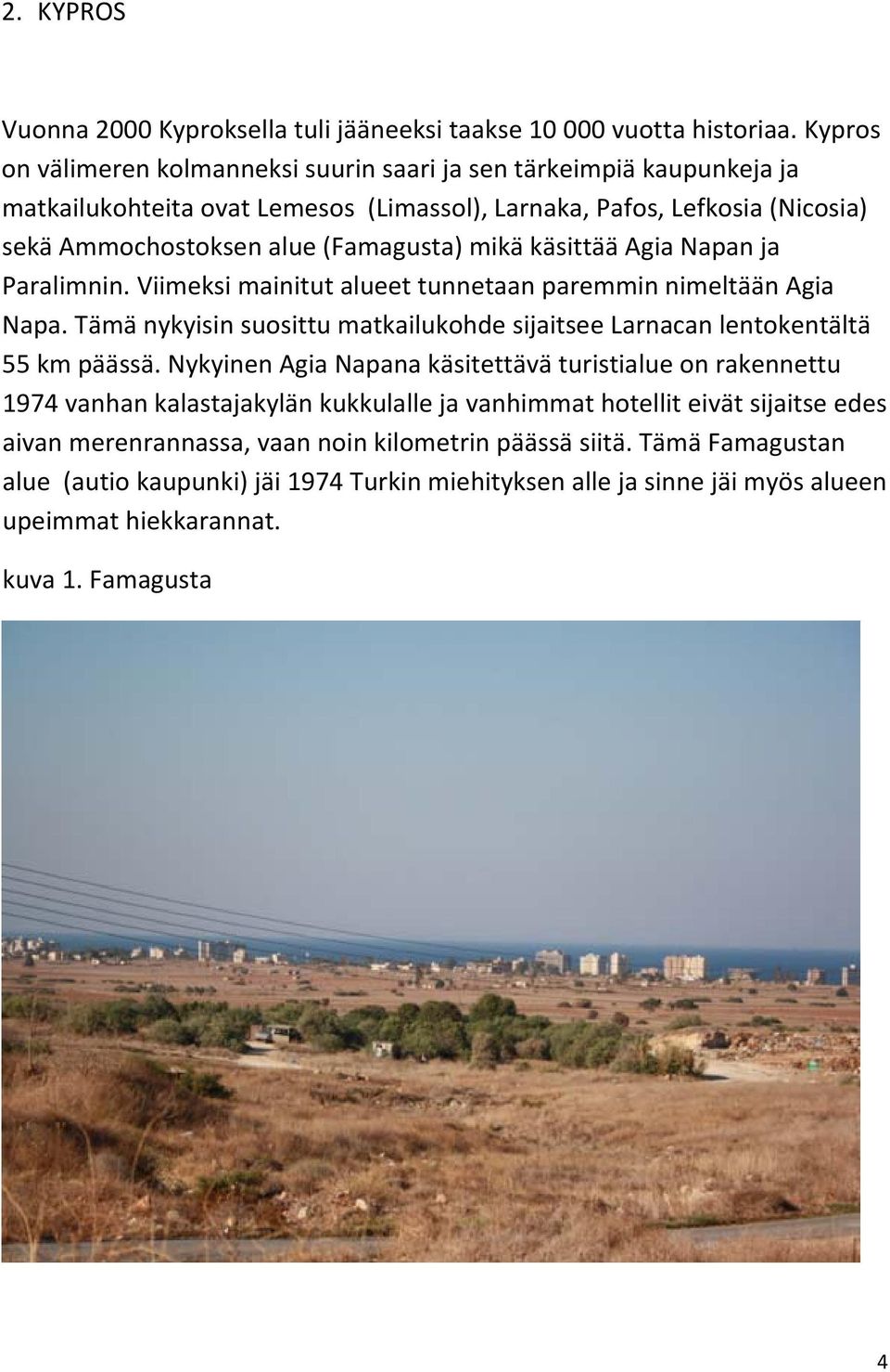 käsittää Agia Napan ja Paralimnin. Viimeksi mainitut alueet tunnetaan paremmin nimeltään Agia Napa. Tämä nykyisin suosittu matkailukohde sijaitsee Larnacan lentokentältä 55 km päässä.