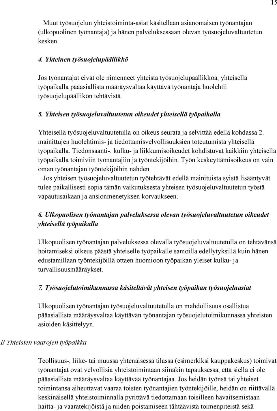 tehtävistä. 5. Yhteisen työsuojeluvaltuutetun oikeudet yhteisellä työpaikalla Yhteisellä työsuojeluvaltuutetulla on oikeus seurata ja selvittää edellä kohdassa 2.