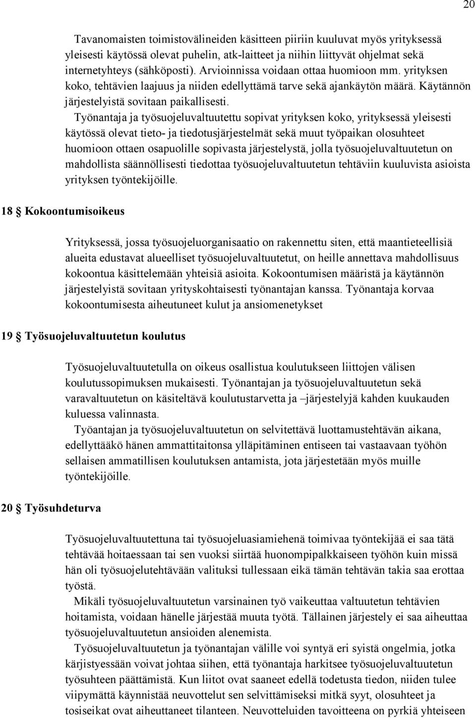 Työnantaja ja työsuojeluvaltuutettu sopivat yrityksen koko, yrityksessä yleisesti käytössä olevat tieto- ja tiedotusjärjestelmät sekä muut työpaikan olosuhteet huomioon ottaen osapuolille sopivasta