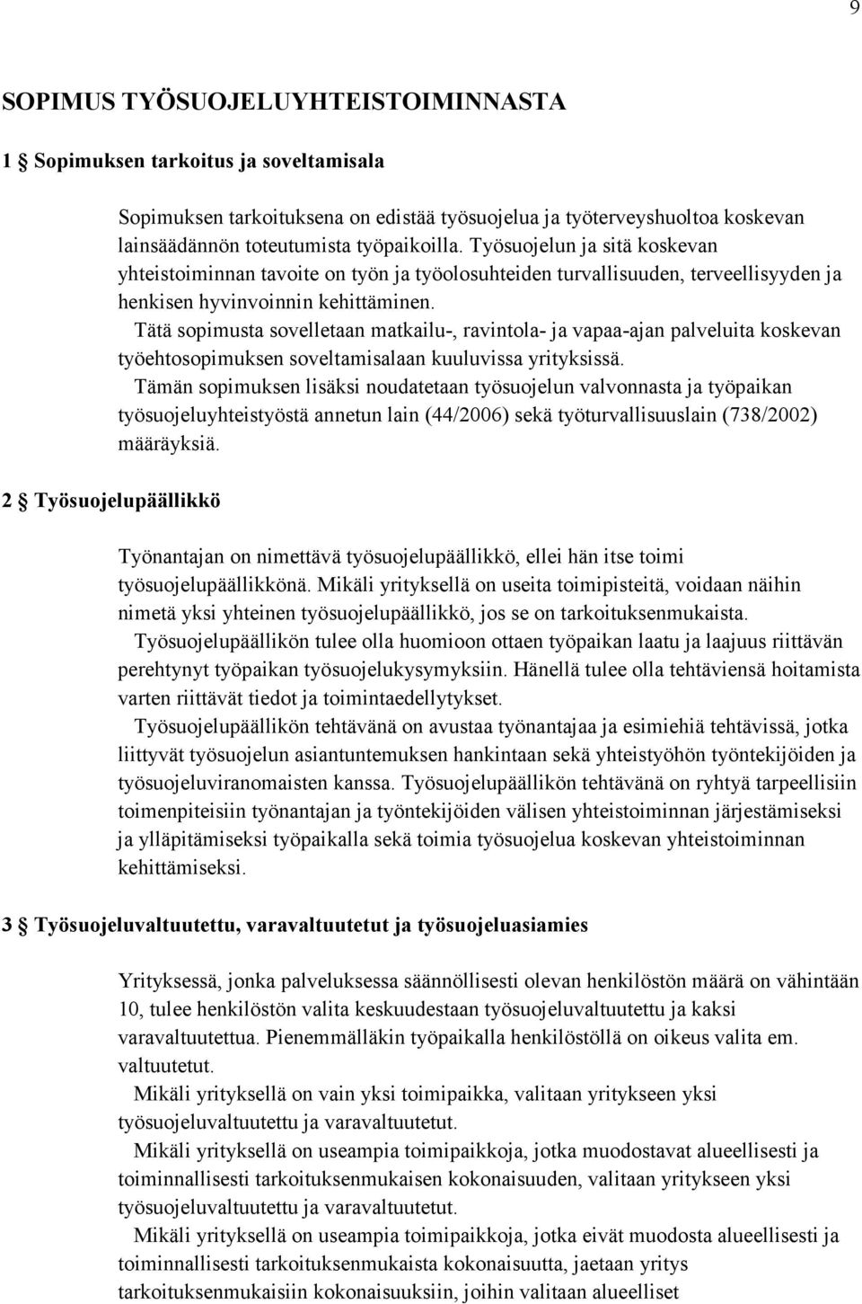 Tätä sopimusta sovelletaan matkailu-, ravintola- ja vapaa-ajan palveluita koskevan työehtosopimuksen soveltamisalaan kuuluvissa yrityksissä.