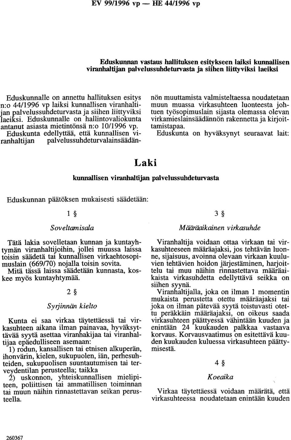 Eduskunta edellyttää, että kunnallisen viranhaltijan palvelussuhdeturvalainsäädännön muuttamista valmisteltaessa noudatetaan muun muassa virkasuhteen luonteesta johtuen työsopimuslain sijasta