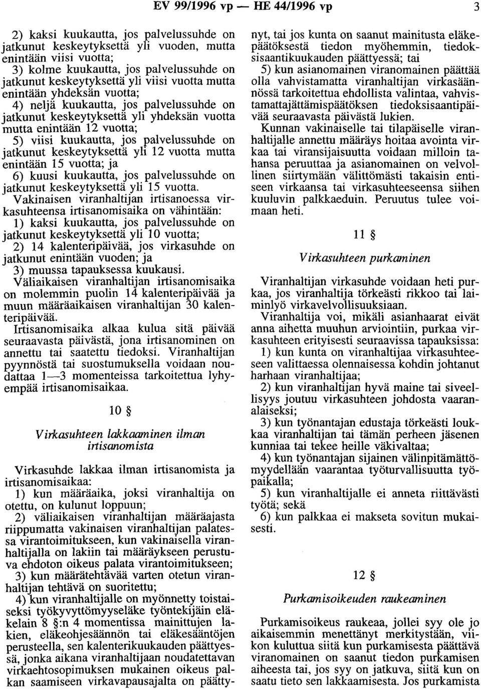 palvelussuhde on jatkunut keskeytyks~ttä yli 12 vuotta mutta enintään 15 vuotta; Ja 6) kuusi kuukautta, jos palvelussuhde on jatkunut keskeytyksettä yli 15 vuotta.