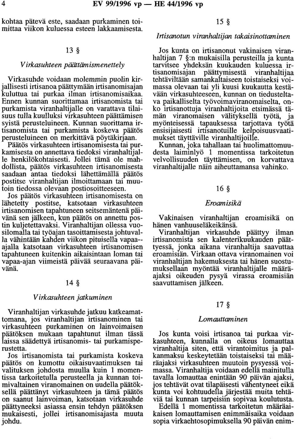 Ennen kunnan suorittamaa irtisanomista tai purkamista viranhaltijalle on varattava tilaisuus tulla kuulluksi virkasuhteen päättämisen syistä perusteluineen.