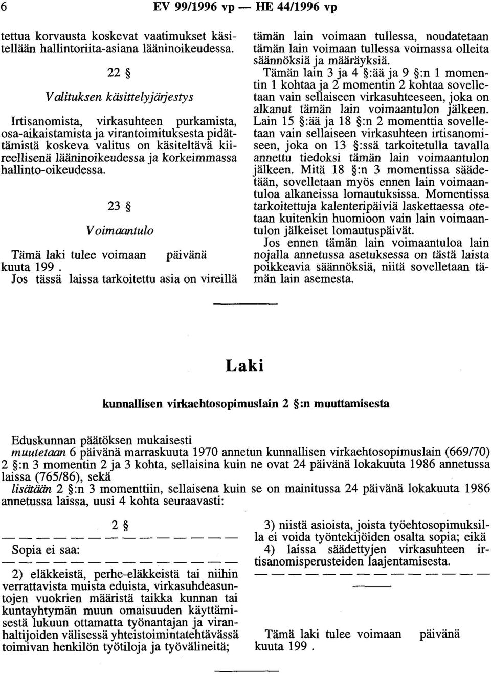 korkeimmassa hallinto-oikeudessa. 23 Voimaantulo Tämä laki tulee voimaan päivänä kuuta 199.