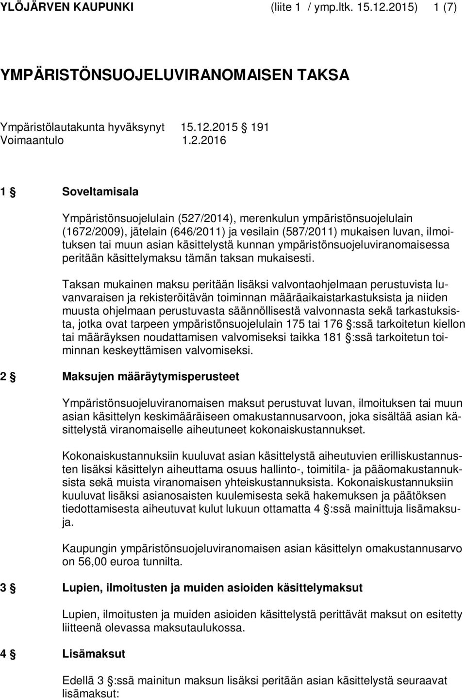 (1672/2009), jätelain (646/2011) ja vesilain (587/2011) mukaisen luvan, ilmoituksen tai muun asian käsittelystä kunnan ympäristönsuojeluviranomaisessa peritään käsittelymaksu tämän taksan mukaisesti.