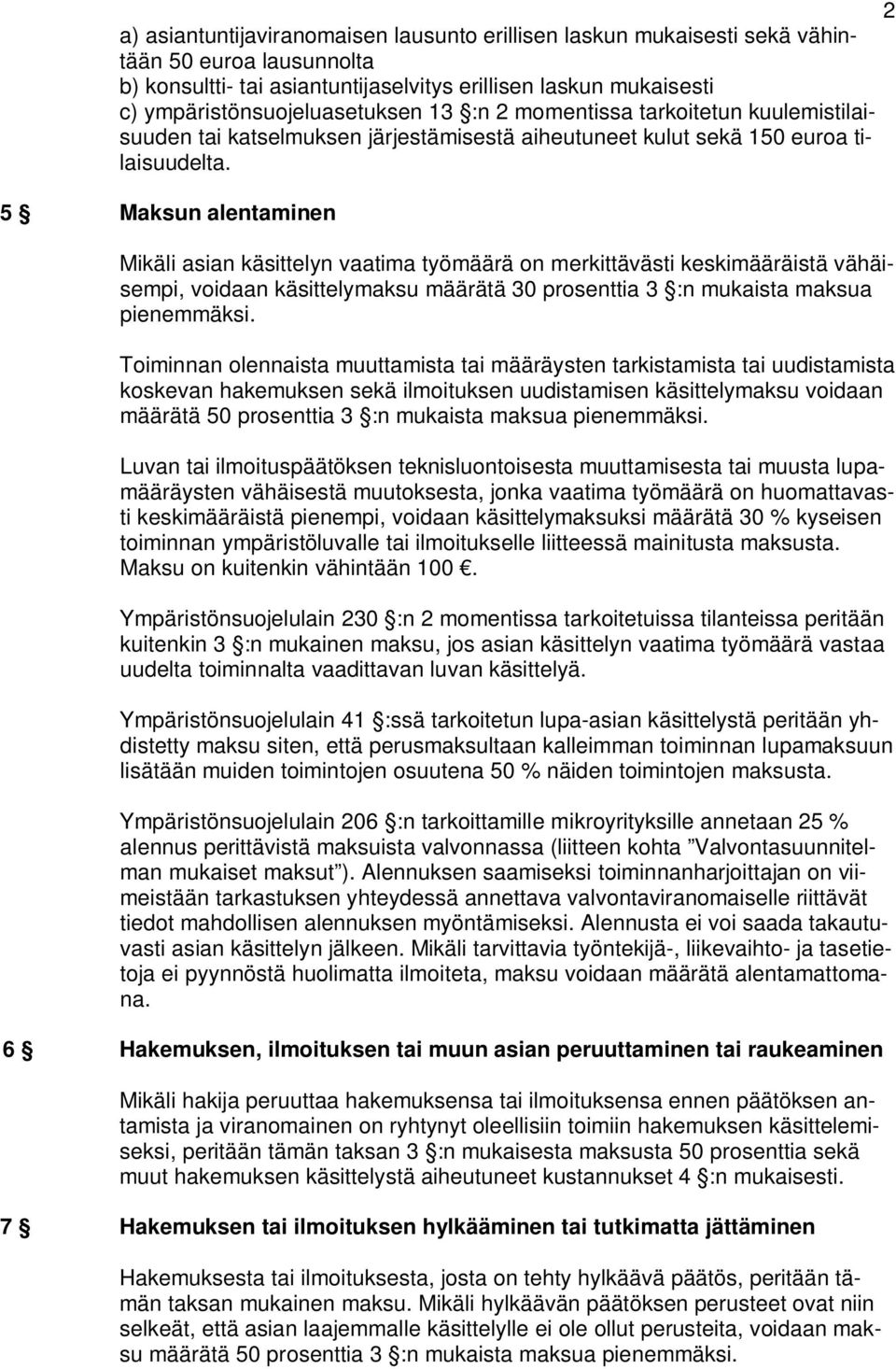 5 Maksun alentaminen Mikäli asian käsittelyn vaatima työmäärä on merkittävästi keskimääräistä vähäisempi, voidaan käsittelymaksu määrätä 30 prosenttia 3 :n mukaista maksua pienemmäksi.