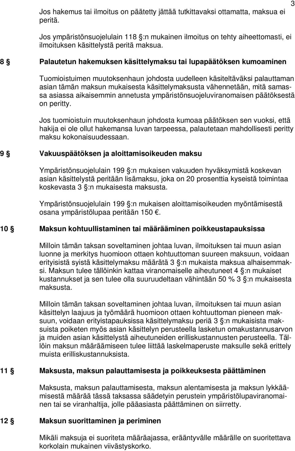 8 Palautetun hakemuksen käsittelymaksu tai lupapäätöksen kumoaminen Tuomioistuimen muutoksenhaun johdosta uudelleen käsiteltäväksi palauttaman asian tämän maksun mukaisesta käsittelymaksusta