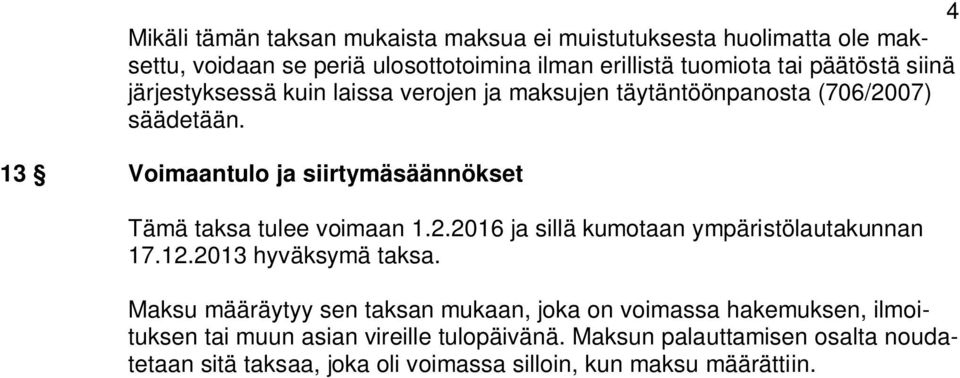 13 Voimaantulo ja siirtymäsäännökset Tämä taksa tulee voimaan 1.2.2016 ja sillä kumotaan ympäristölautakunnan 17.12.2013 hyväksymä taksa.