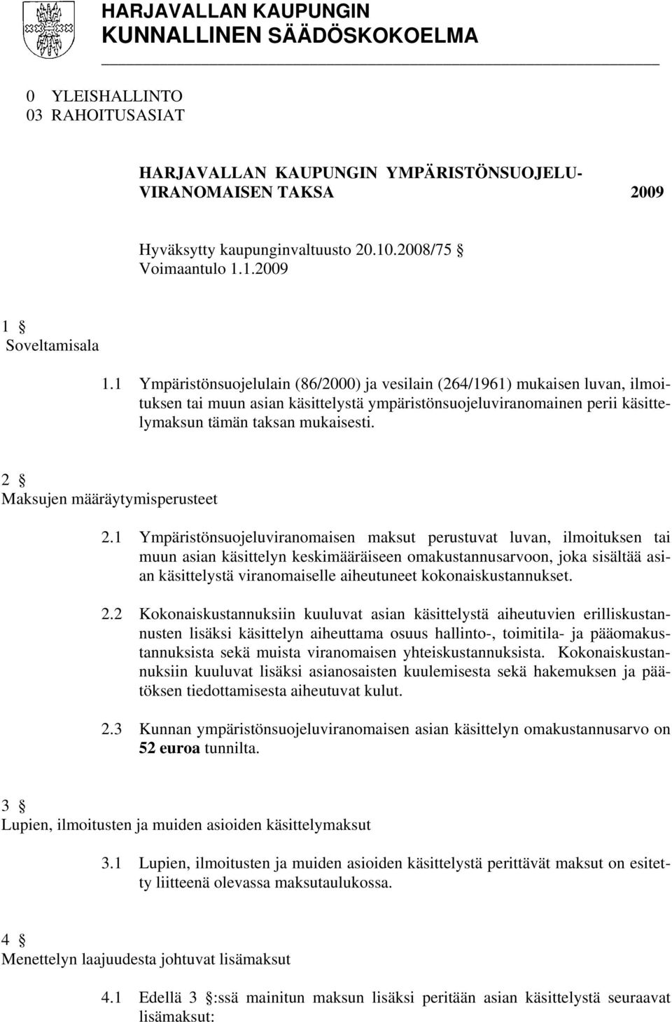 1 Ympäristönsuojelulain (86/2000) ja vesilain (264/1961) mukaisen luvan, ilmoituksen tai muun asian käsittelystä ympäristönsuojeluviranomainen perii käsittelymaksun tämän taksan mukaisesti.