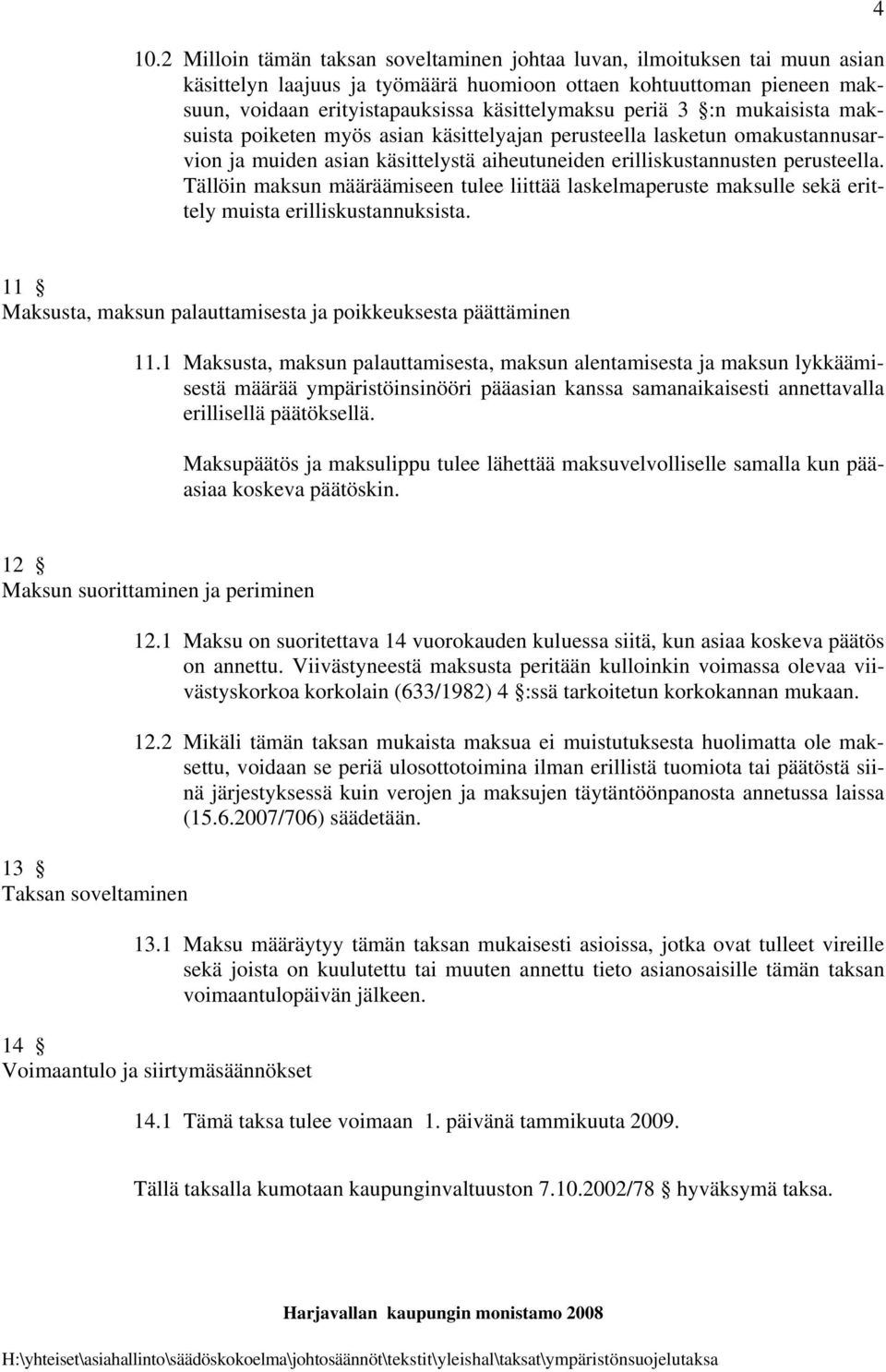 Tällöin maksun määräämiseen tulee liittää laskelmaperuste maksulle sekä erittely muista erilliskustannuksista. 4 11 Maksusta, maksun palauttamisesta ja poikkeuksesta päättäminen 11.