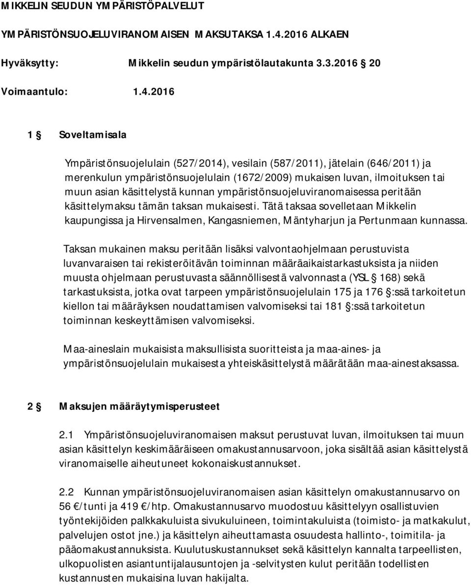 2016 1 Soveltamisala Ympäristönsuojelulain (527/2014), vesilain (587/2011), jätelain (646/2011) ja merenkulun ympäristönsuojelulain (1672/2009) mukaisen luvan, ilmoituksen tai muun asian käsittelystä