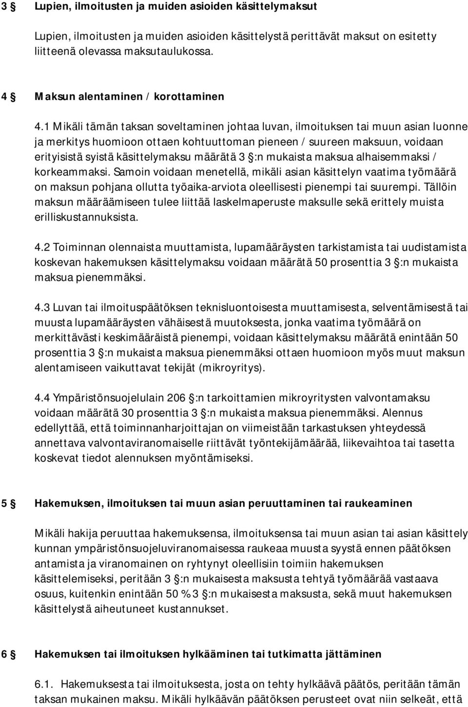 1 Mikäli tämän taksan soveltaminen johtaa luvan, ilmoituksen tai muun asian luonne ja merkitys huomioon ottaen kohtuuttoman pieneen / suureen maksuun, voidaan erityisistä syistä käsittelymaksu