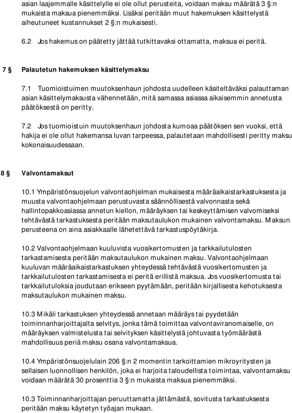 1 Tuomioistuimen muutoksenhaun johdosta uudelleen käsiteltäväksi palauttaman asian käsittelymaksusta vähennetään, mitä samassa asiassa aikaisemmin annetusta päätöksestä on peritty. 7.