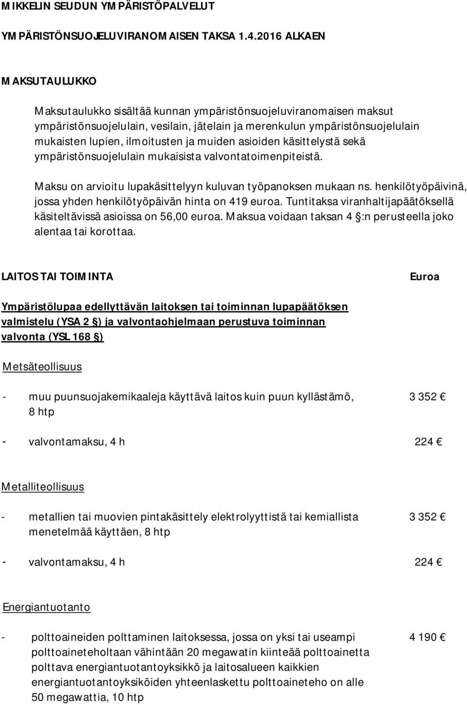 ilmoitusten ja muiden asioiden käsittelystä sekä ympäristönsuojelulain mukaisista valvontatoimenpiteistä. Maksu on arvioitu lupakäsittelyyn kuluvan työpanoksen mukaan ns.