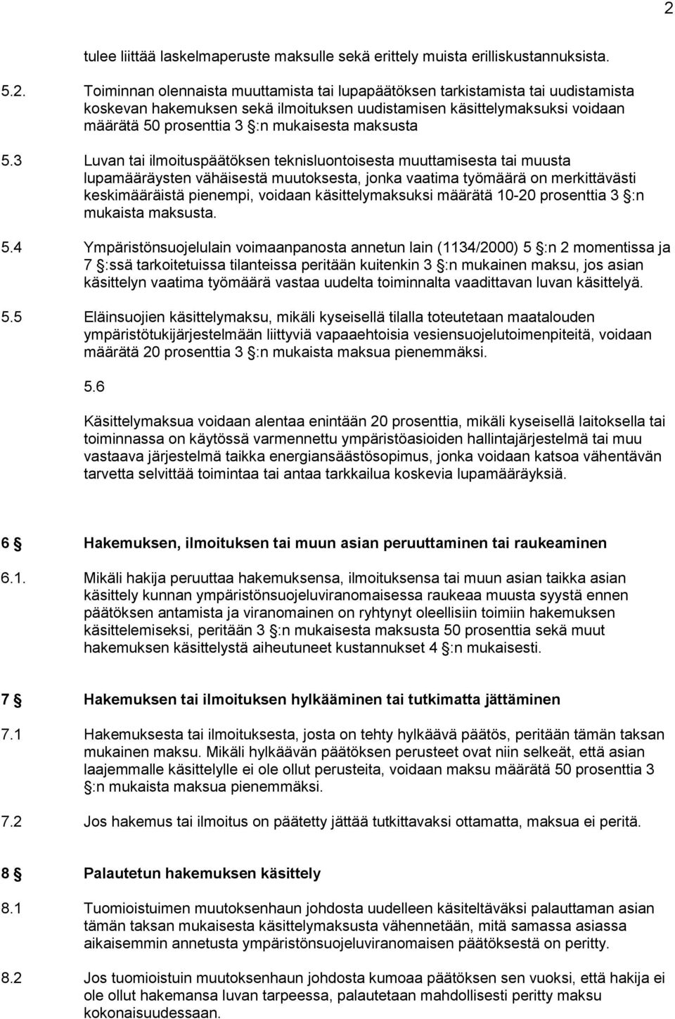 3 Luvan tai ilmoituspäätöksen teknisluontoisesta muuttamisesta tai muusta lupamääräysten vähäisestä muutoksesta, jonka vaatima työmäärä on merkittävästi keskimääräistä pienempi, voidaan