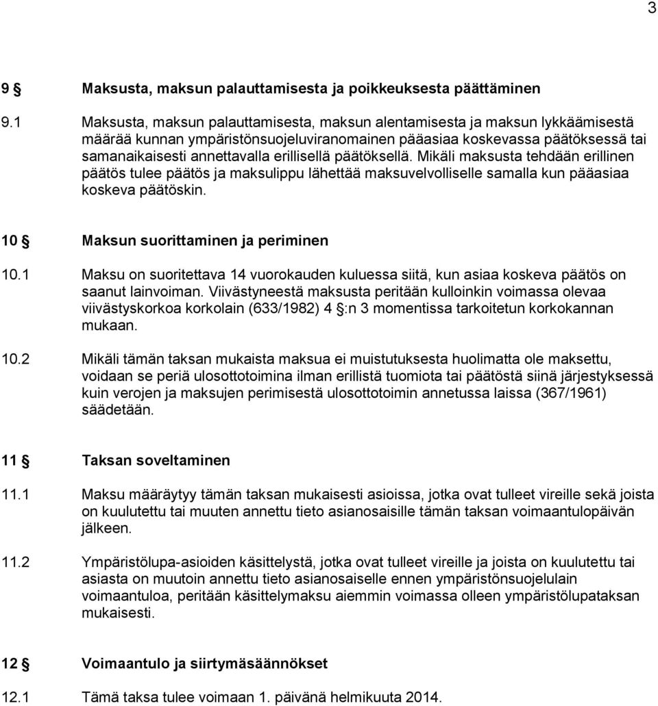 erillisellä päätöksellä. Mikäli maksusta tehdään erillinen päätös tulee päätös ja maksulippu lähettää maksuvelvolliselle samalla kun pääasiaa koskeva päätöskin.