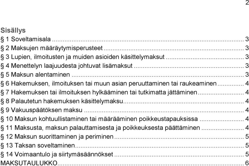 .. 4 8 Palautetun hakemuksen käsittelymaksu... 4 9 Vakuuspäätöksen maksu... 4 10 Maksun kohtuullistaminen tai määrääminen poikkeustapauksissa.